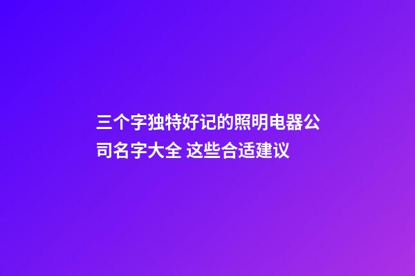 三个字独特好记的照明电器公司名字大全 这些合适建议